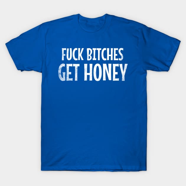 Fuck Bitches Get Honey T-Shirt by Throbpeg